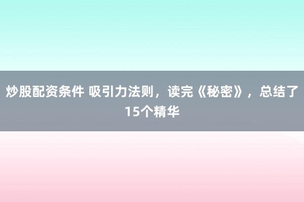 炒股配资条件 吸引力法则，读完《秘密》，总结了15个精华