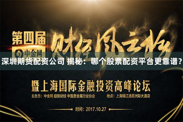 深圳期货配资公司 揭秘：哪个股票配资平台更靠谱？